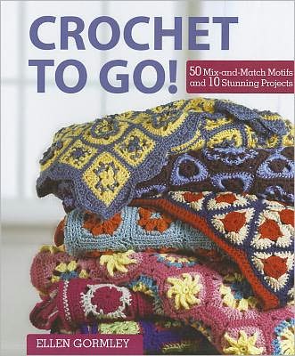 Crochet to Go!: 50 Mix-And-Match Motifs for Modern Throws. Ellen Gormley