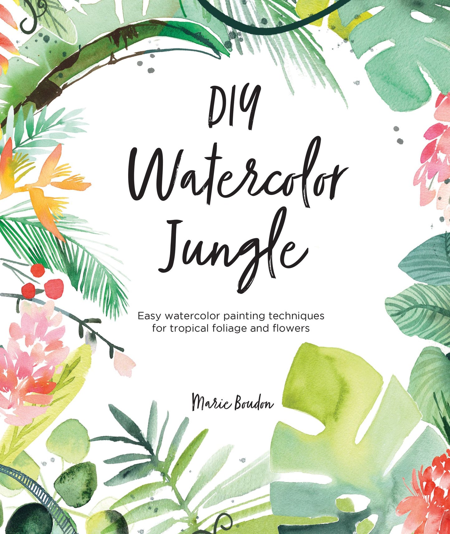 DIY Watercolor Jungle: Easy Watercolor Painting Techniques for Flowers and Foliage