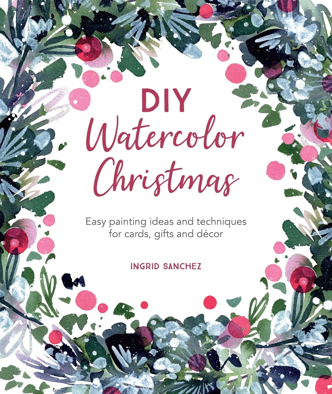 DIY Watercolor Christmas: Easy Painting Ideas and Techniques for Cards, Gifts and DeCOR