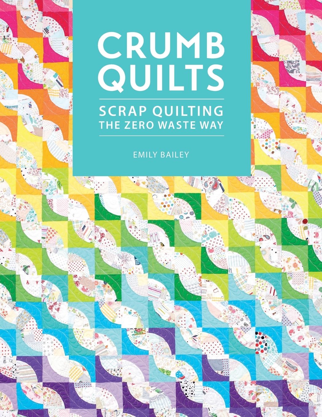 Crumb Quilts: Scrap Quilting the Zero Waste Way