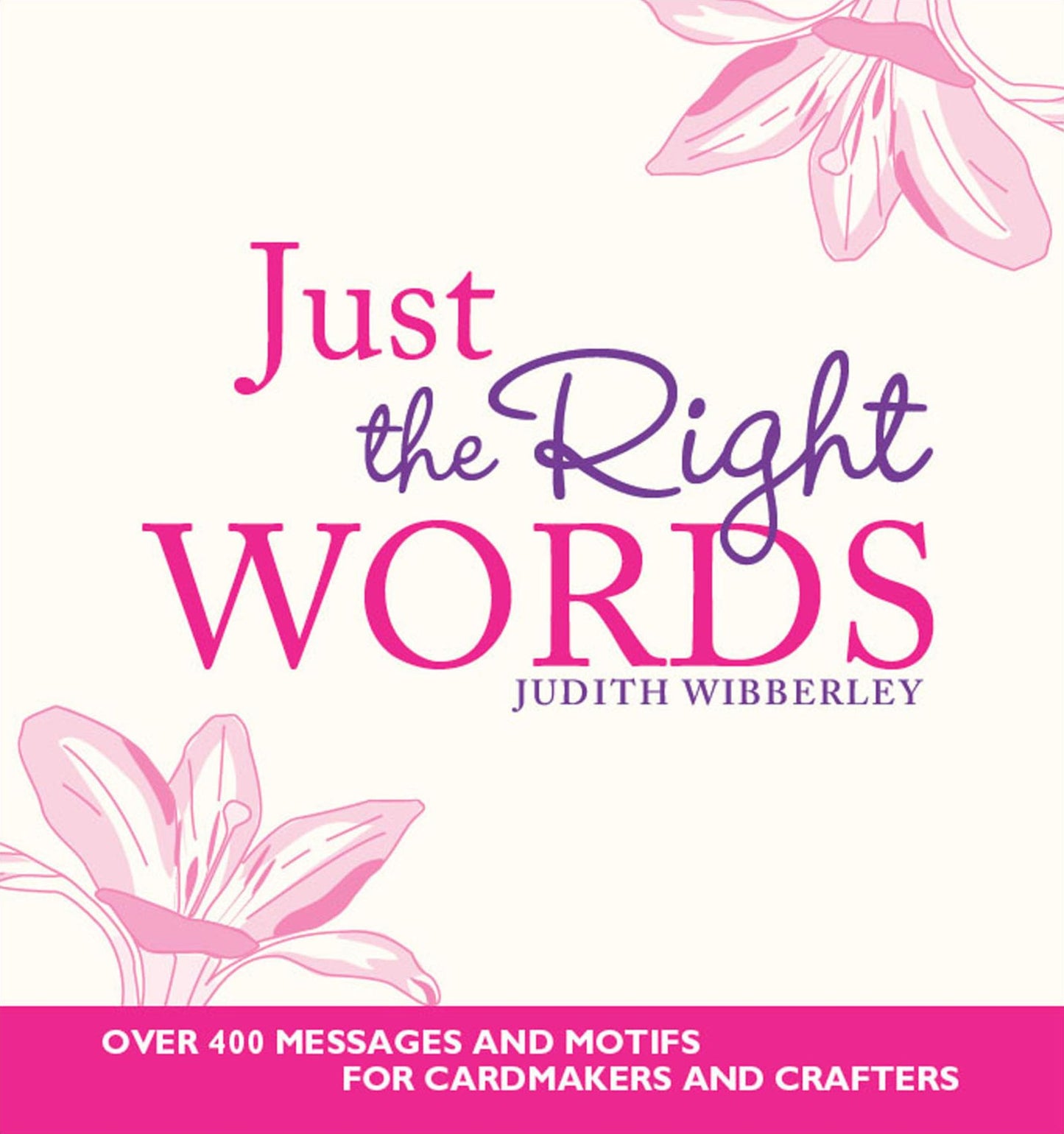 Just the Right Words: Over 400 Messages and Motifs for Cardmakers and Crafters