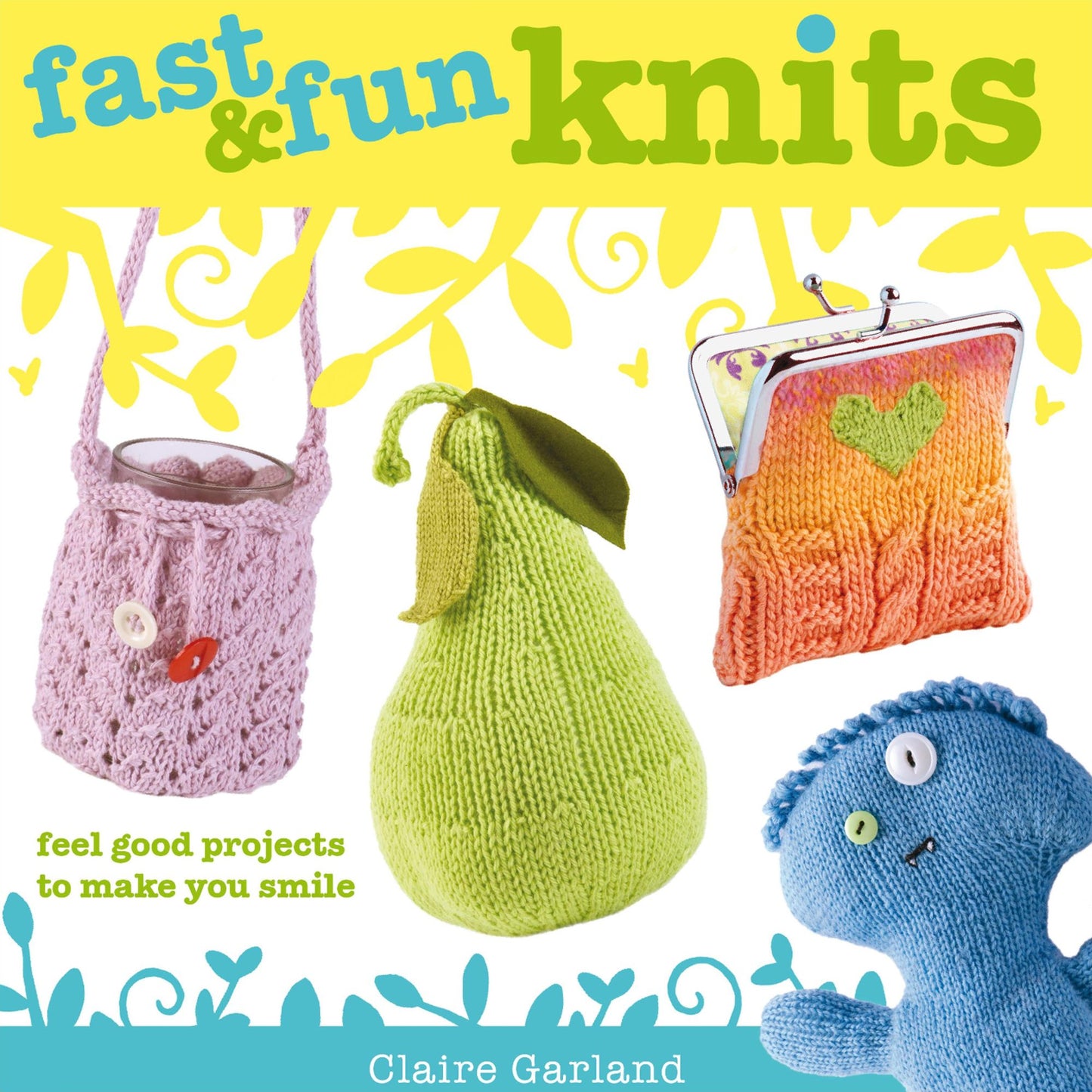 Fast & Fun Knits: Feel good projects to make you smile