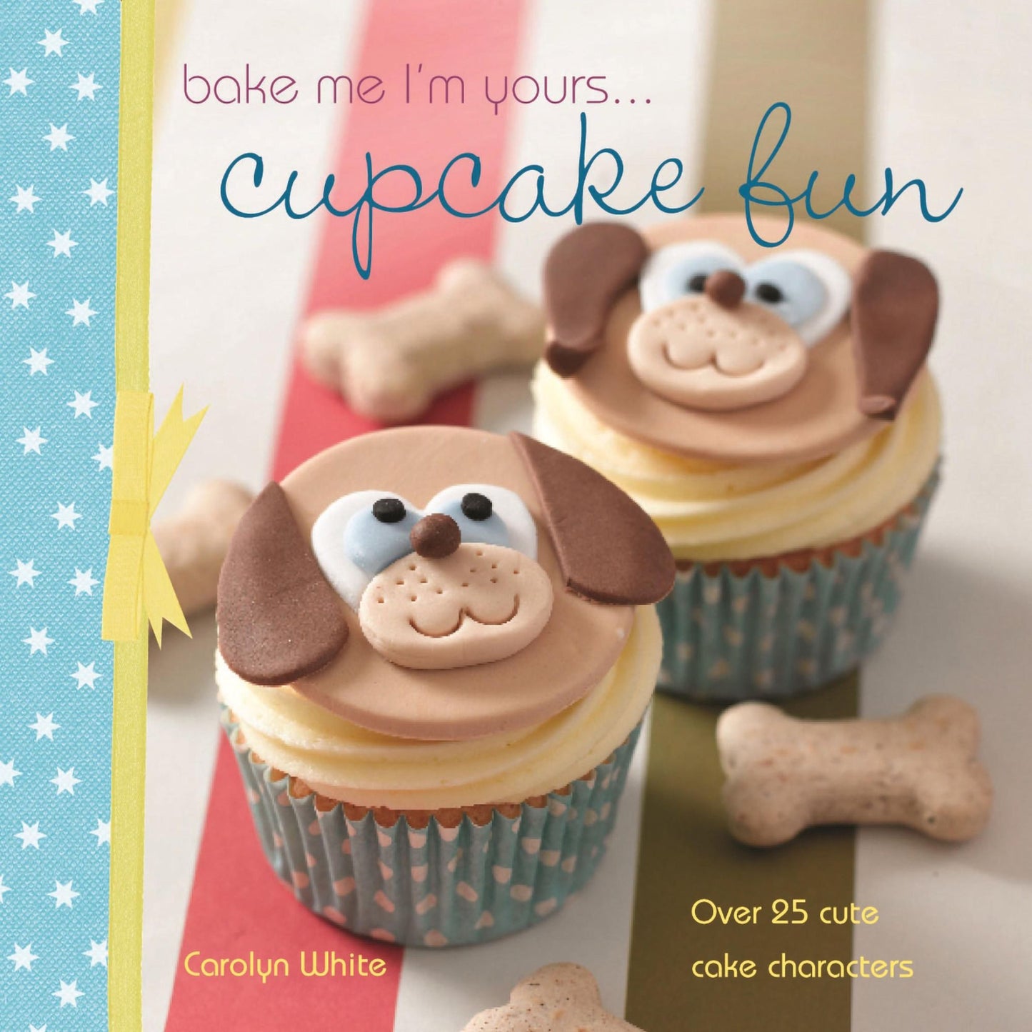 A taste of... Bake Me I'm Yours. Cupcake Fun: Five sample projects from Carolyn White's latest book