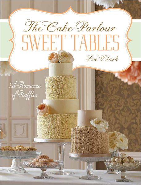Sweet Tables - A Romance of Ruffles: A collection of sensuous desserts from Zoe Clark's The Cake Parlour Sweet Tables (PagePerfect NOOK Book)