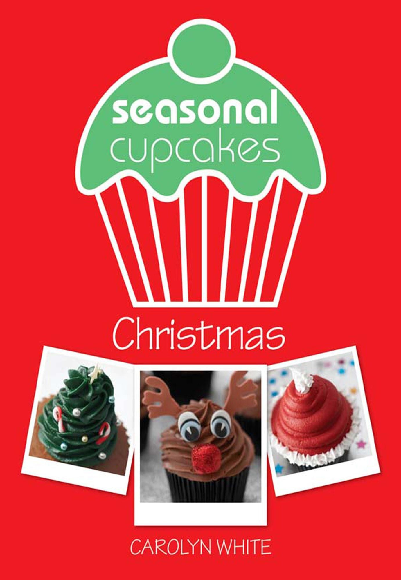 Seasonal Cupcakes - Christmas: 3 fun & festive cupcake decorating projects