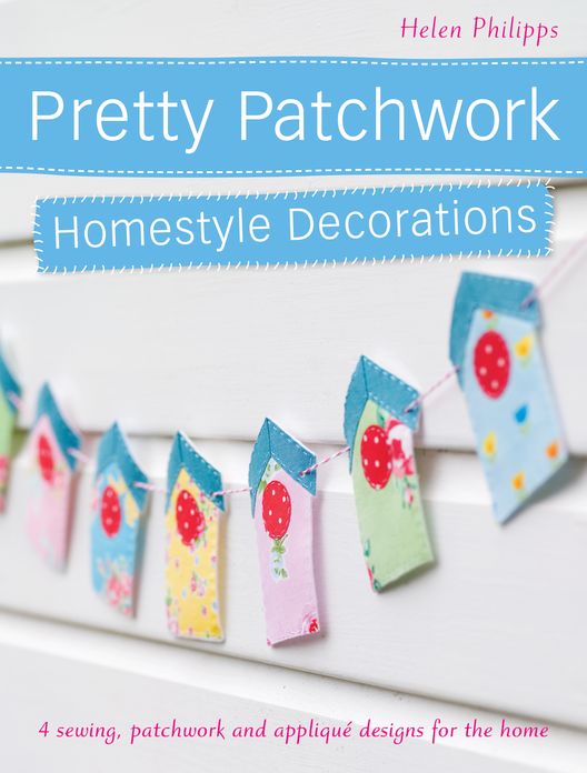Pretty Patchwork Homestyle Decorations: 4 sewing, patchwork and applique designs for the home (PagePerfect NOOK Book)