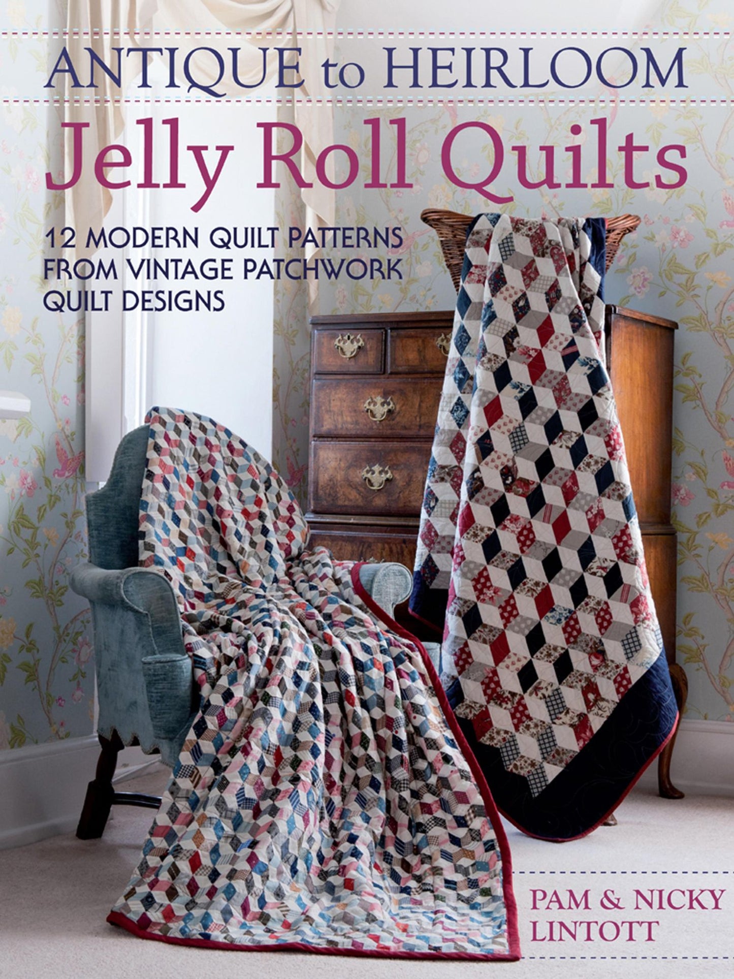 Antique To Heirloom Jelly Roll Quilts: 12 Modern Quilt Patterns from Vintage Patchwork Quilt Designs