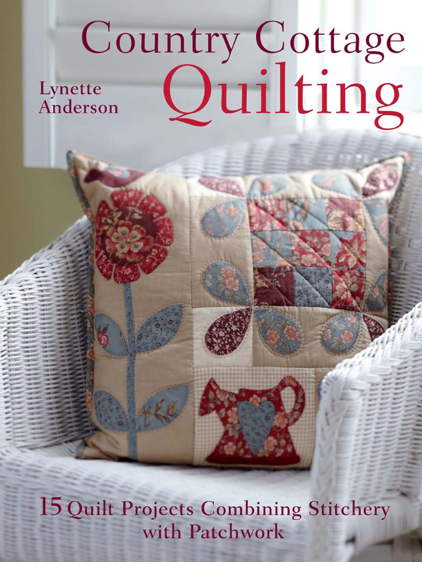 Country Cottage Quilting: 15 quilt projects combining stitchery and patchwork