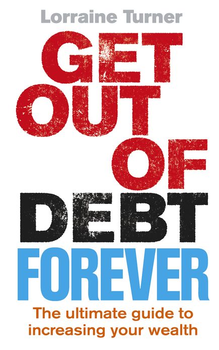 Get Out of Debt Forever: The ultimate guide if you want to take control of your finances, clear debts and increase your wealth