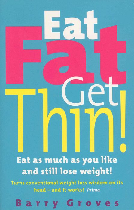 Eat Fat Get Thin!: Eat as much as you like and still lose weight!