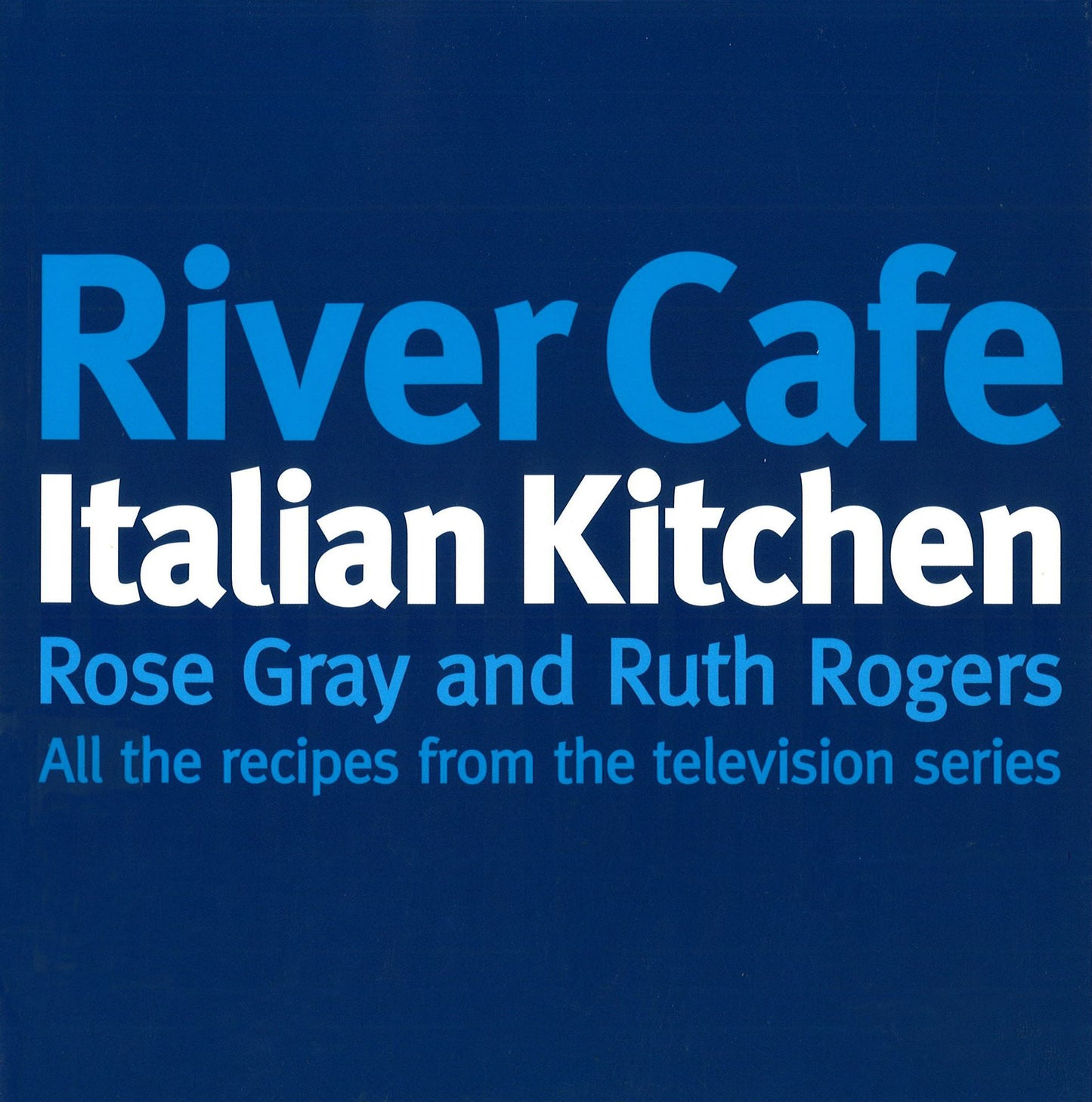 River Cafe Italian Kitchen: Includes all the recipes from the major TV series