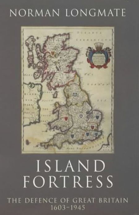Island Fortress: The Defence of Great Britian 1606-1945
