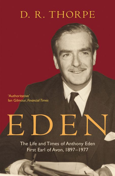 Eden: The Life and Times of Anthony Eden First Earl of Avon, 1897-1977