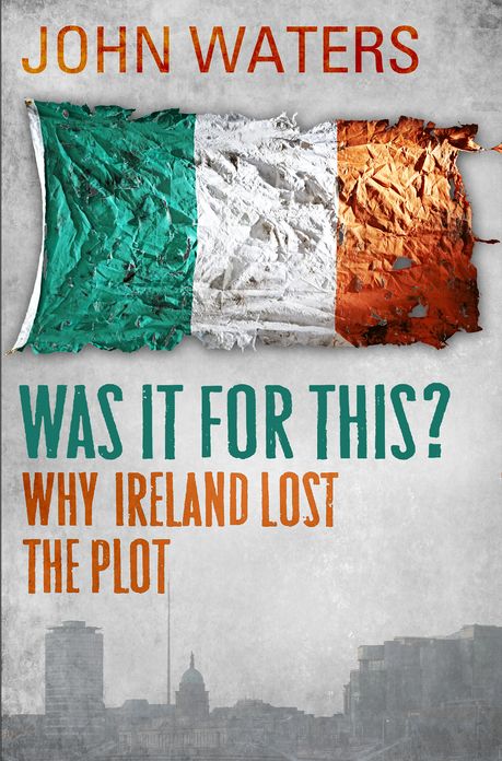 Was It For This?: Why Ireland Lost the Plot