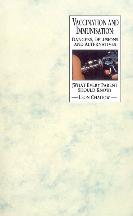 Vaccination And Immunisation: Dangers, Delusions and Alternatives (What Every Parent Should Know)