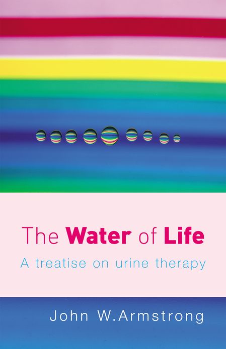 The Water Of Life: A Treatise on Urine Therapy