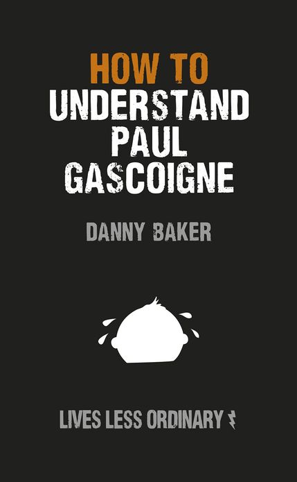 How to Understand Paul Gascoigne: Lives Less Ordinary