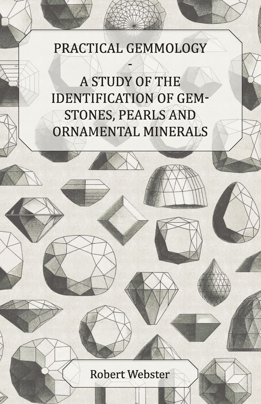 Practical Gemmology - A Study Of The Identification Of Gem-Stones, Pearls, And Ornamental Minerals