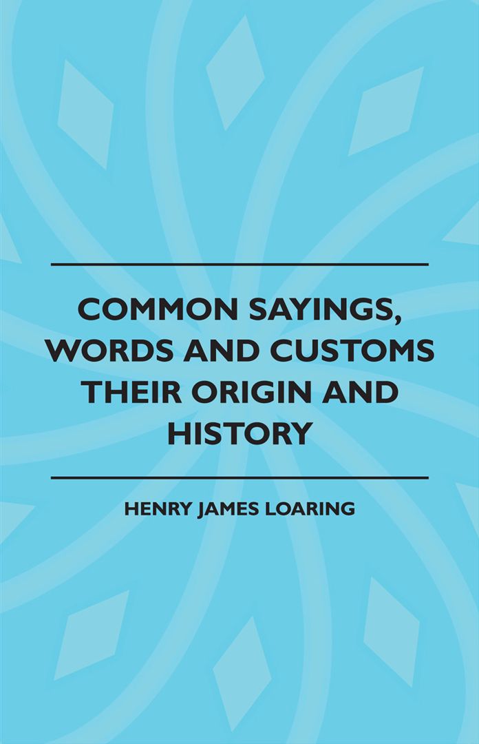 Common Sayings, Words And Customs - Their Origin And History