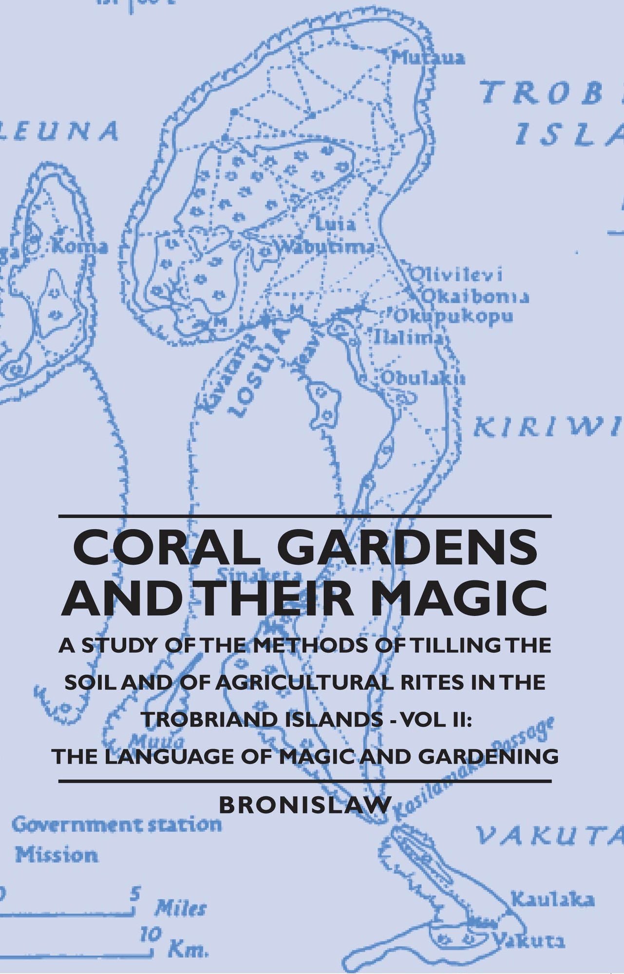 Coral Gardens and Their Magic - A Study of the Methods of Tilling the Soil and of Agricultural Rites in the Trobriand Islands