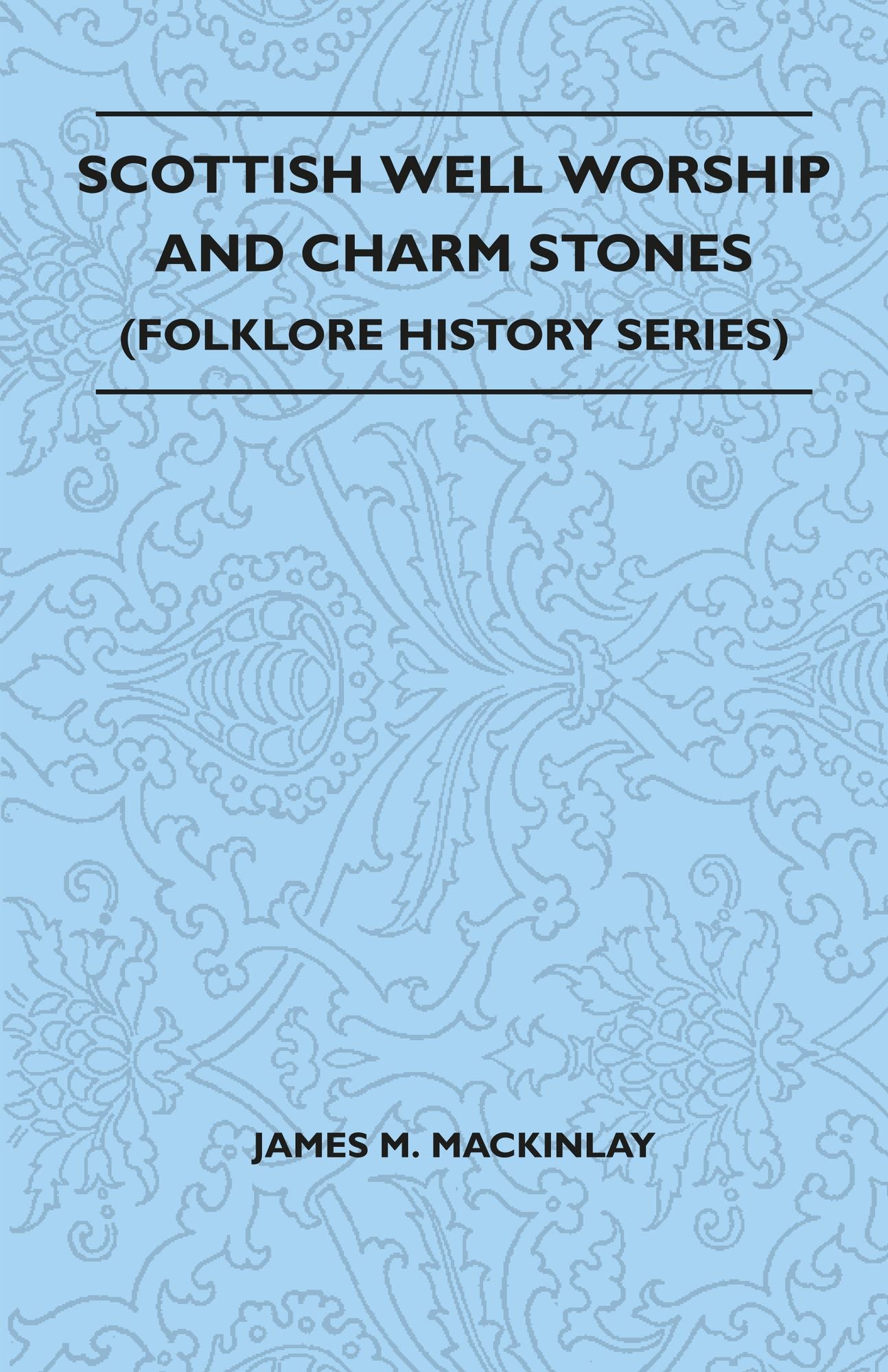 Scottish Well Worship And Charm Stones (Folklore History Series)