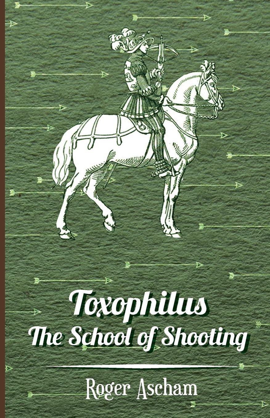 Toxophilus -The School of Shooting (History of Archery Series)