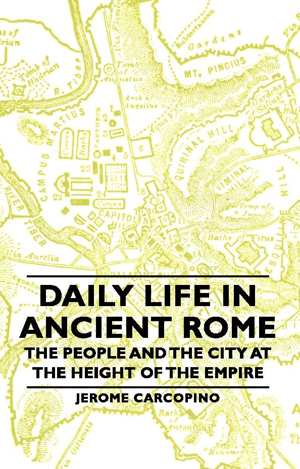 Daily Life in Ancient Rome - The People and the City at the Height of the Empire