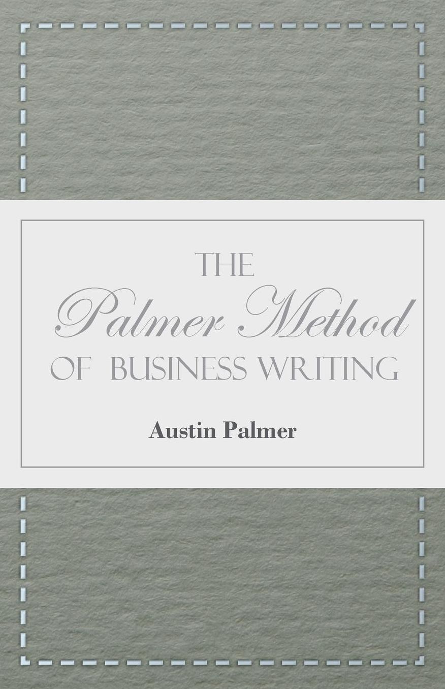 The Palmer Method of Business Writing: A Series of Self-teaching Lessons in Rapid, Plain, Unshaded, Coarse-pen, Muscular Movement Writing for Use in All Schools, Public or Private, Where an Easy and Legible Handwriting is the Object Sought; Also for the H