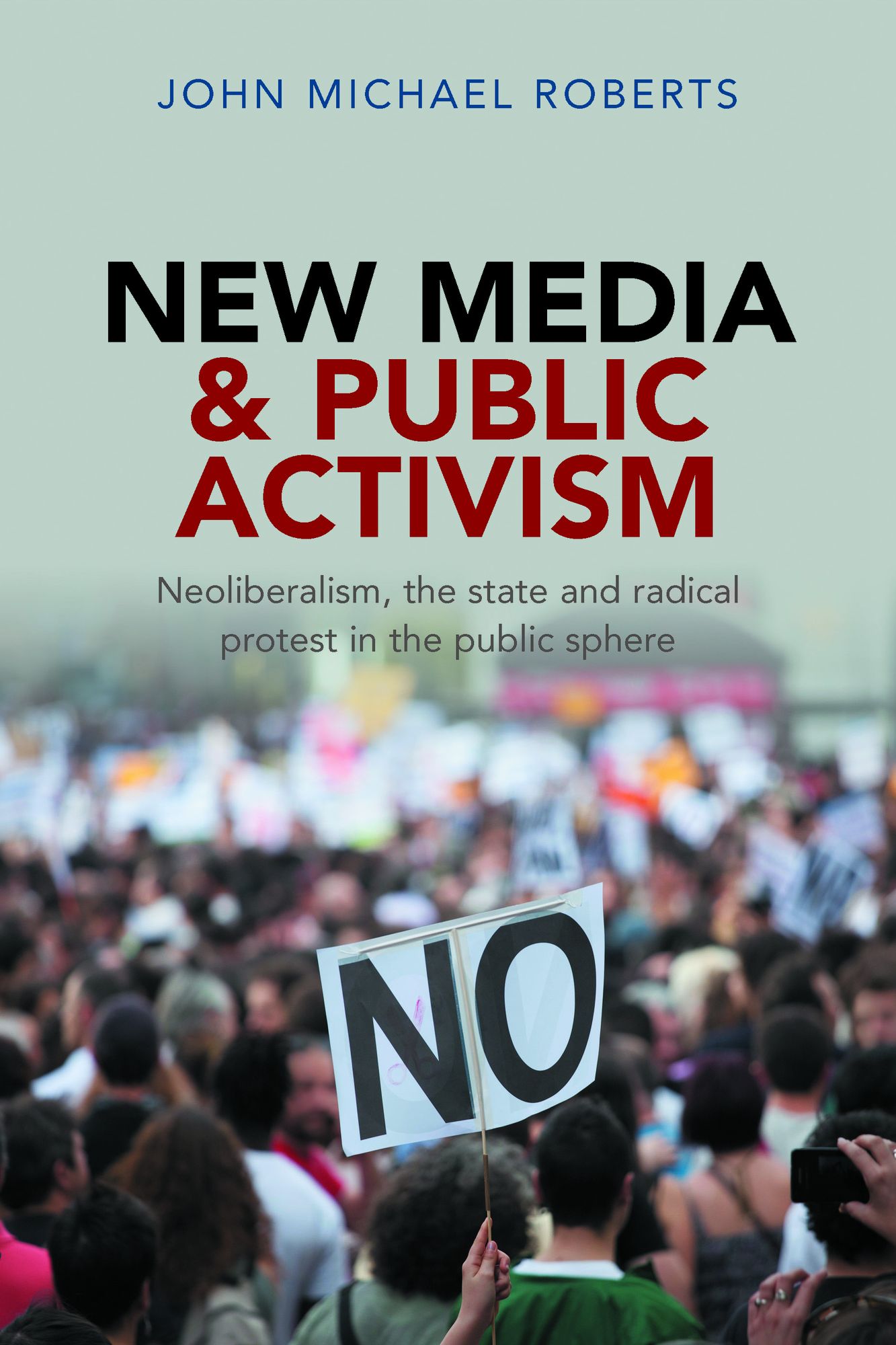 New media and public activism: Neoliberalism, the state and radical protest in the public sphere