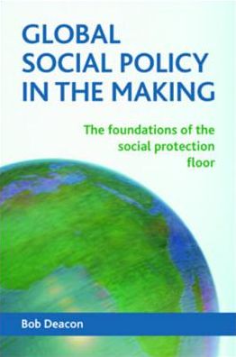 Global social policy in the making: The foundations of the social protection floor