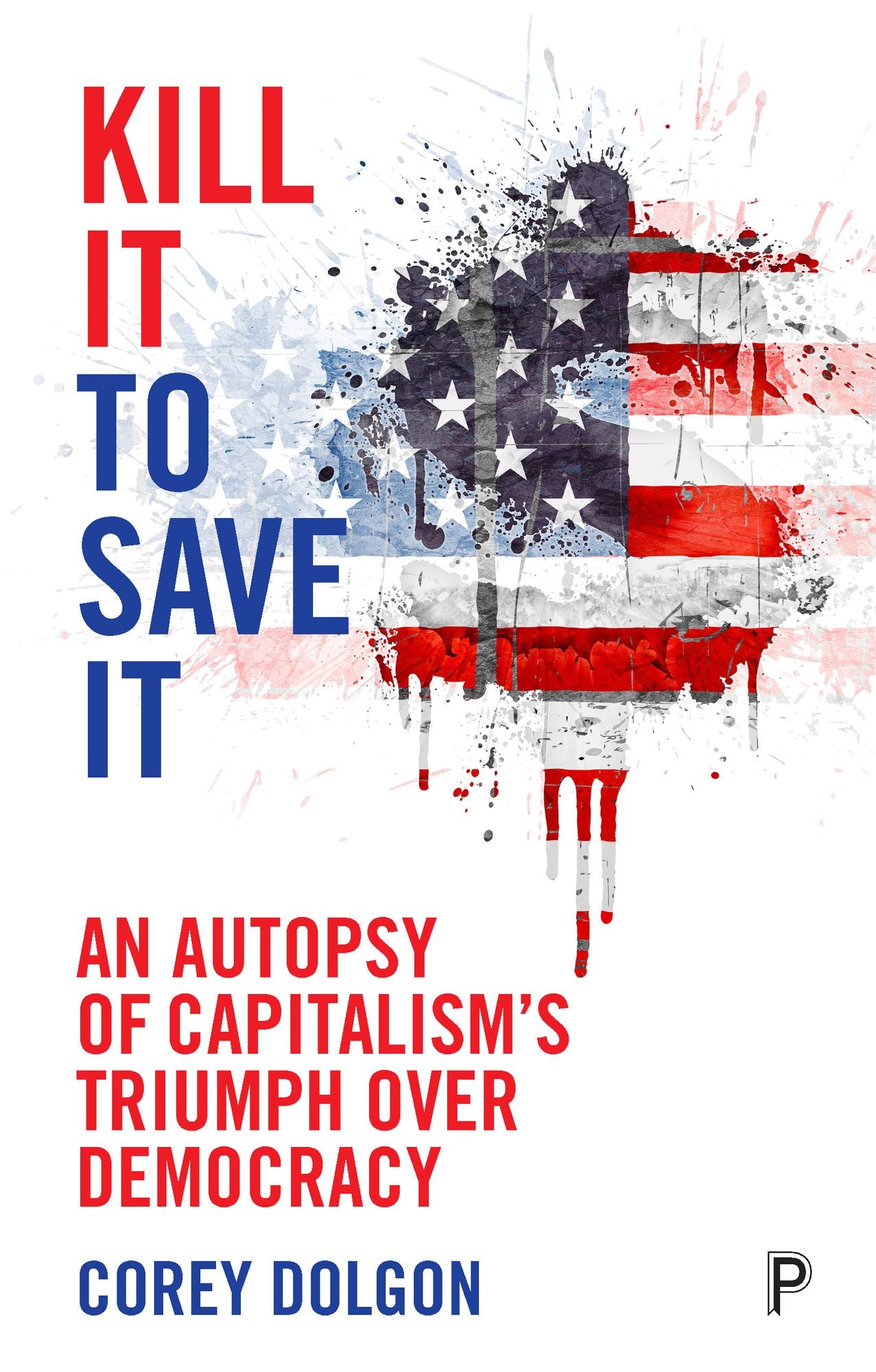 Kill it to save it: An autopsy of capitalism's triumph over democracy