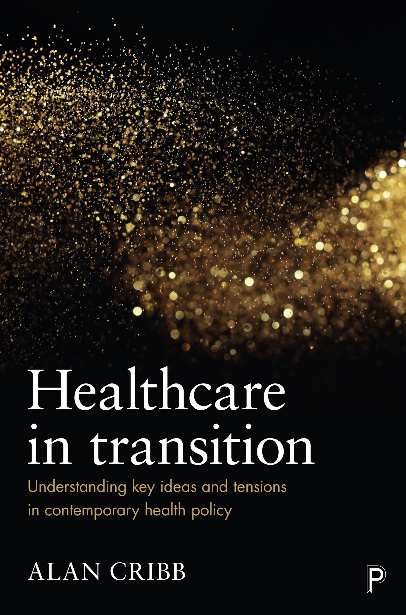 Healthcare in transition: Understanding key ideas and tensions in contemporary health policy