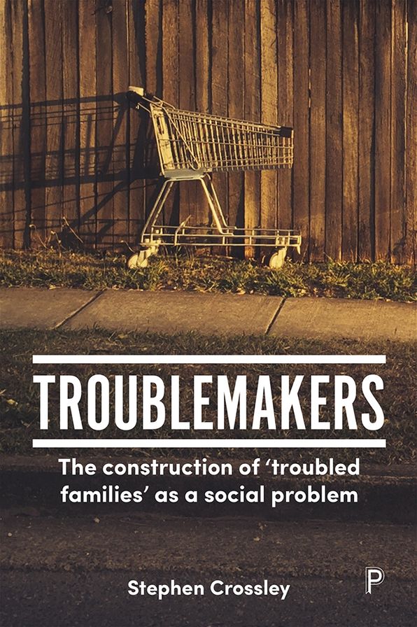 Troublemakers: The Construction of "Troubled Families" as a Social Problem