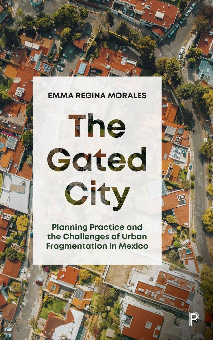 The Gated City: Planning Practice and the Challenges of Urban Fragmentation in Mexico