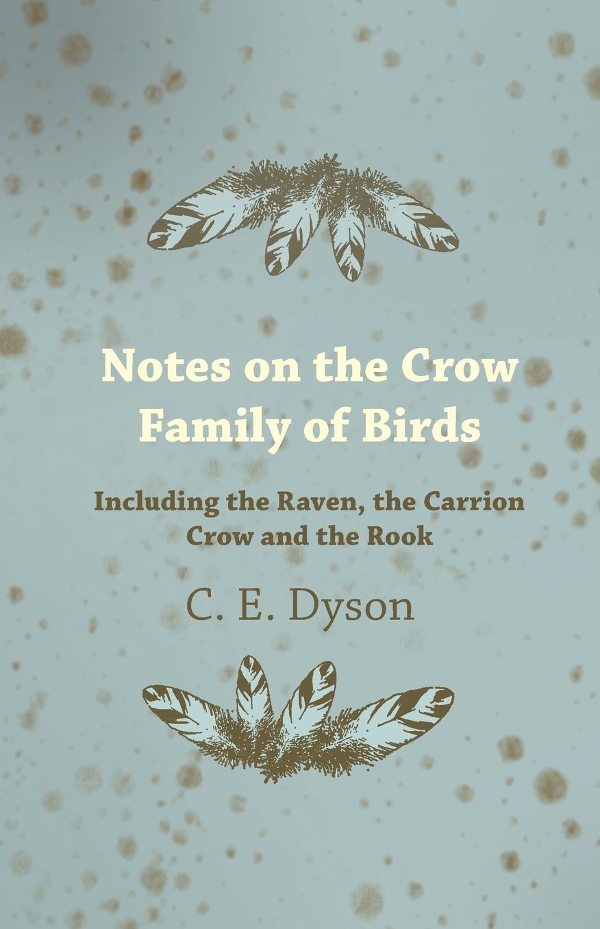 Notes On The Crow Family Of Birds - Including The Raven, The Carrion Crow And The Rook