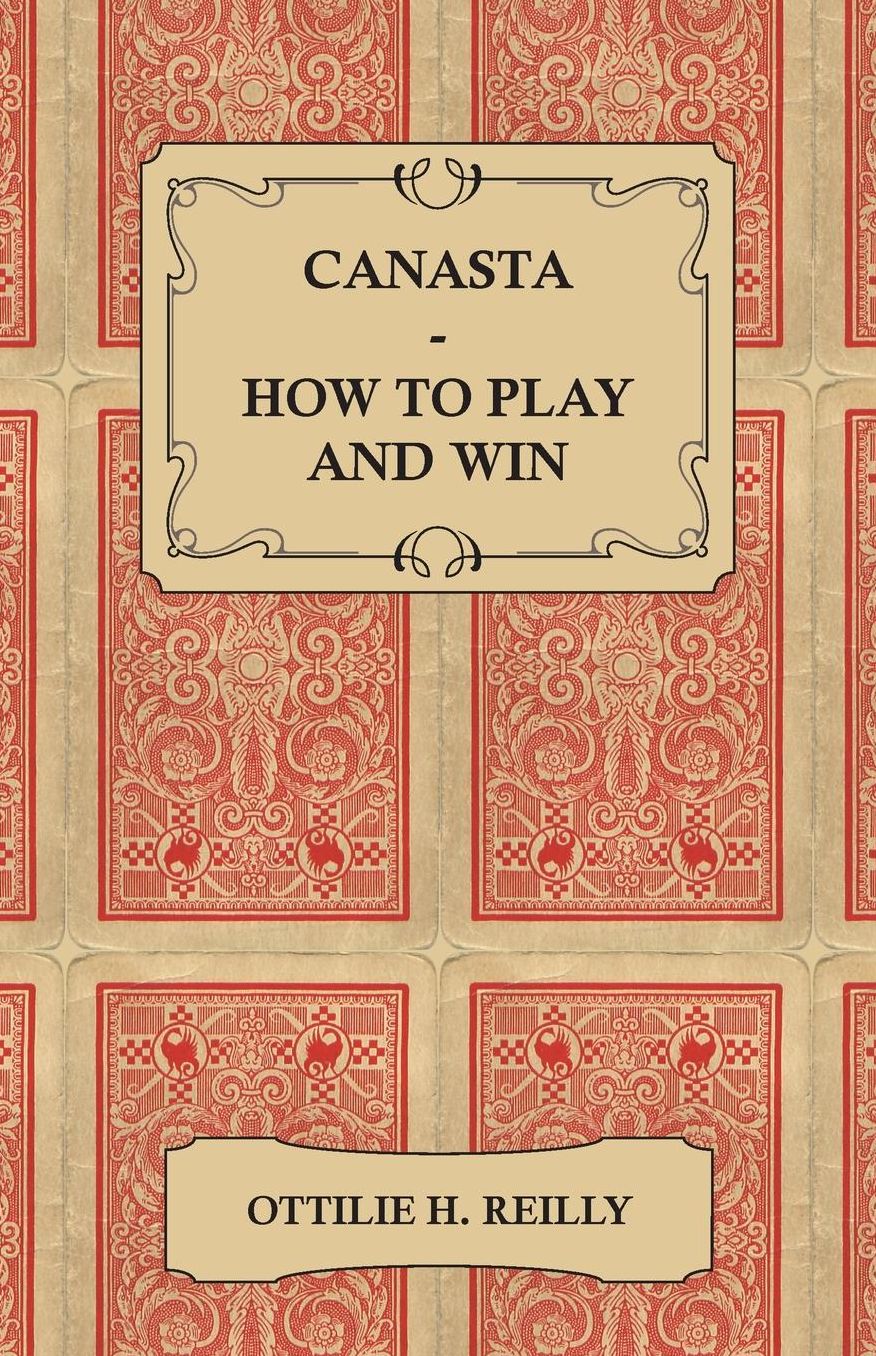 Canasta - How To Play And Win - Including The Official Rules And Pointers For Play