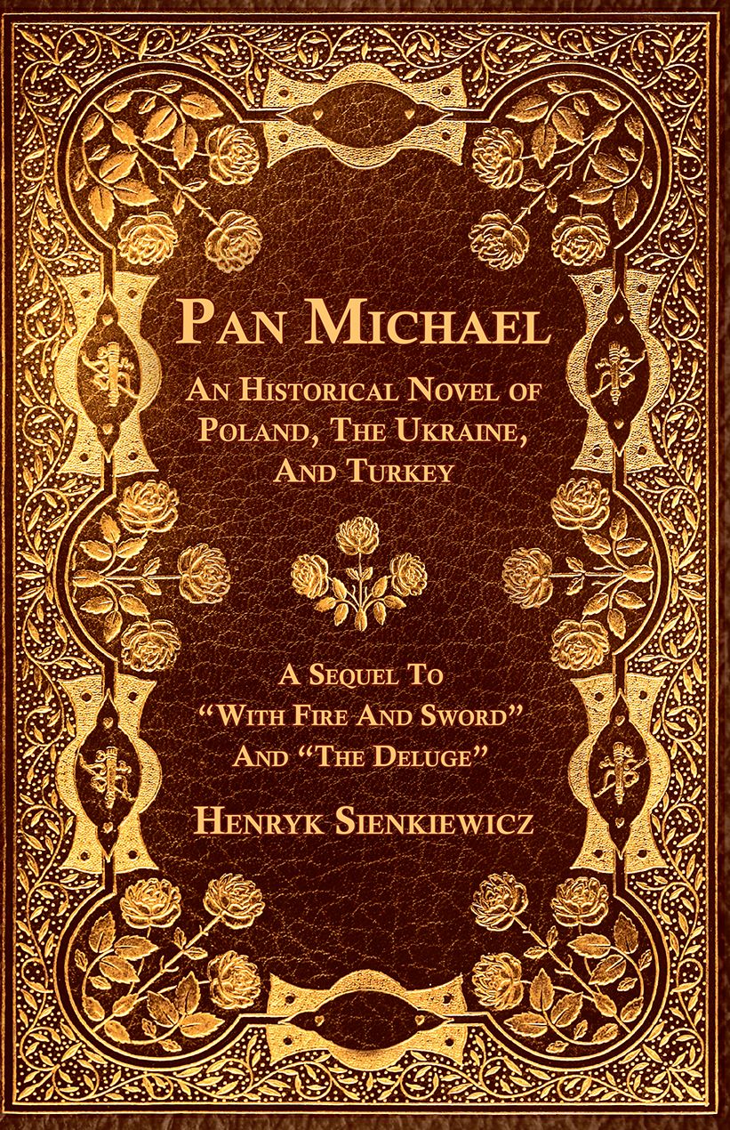 Pan Michael - An Historical Novel of Poland, The Ukraine, And Turkey. A Sequel To "With Fire And Sword" And "The Deluge"