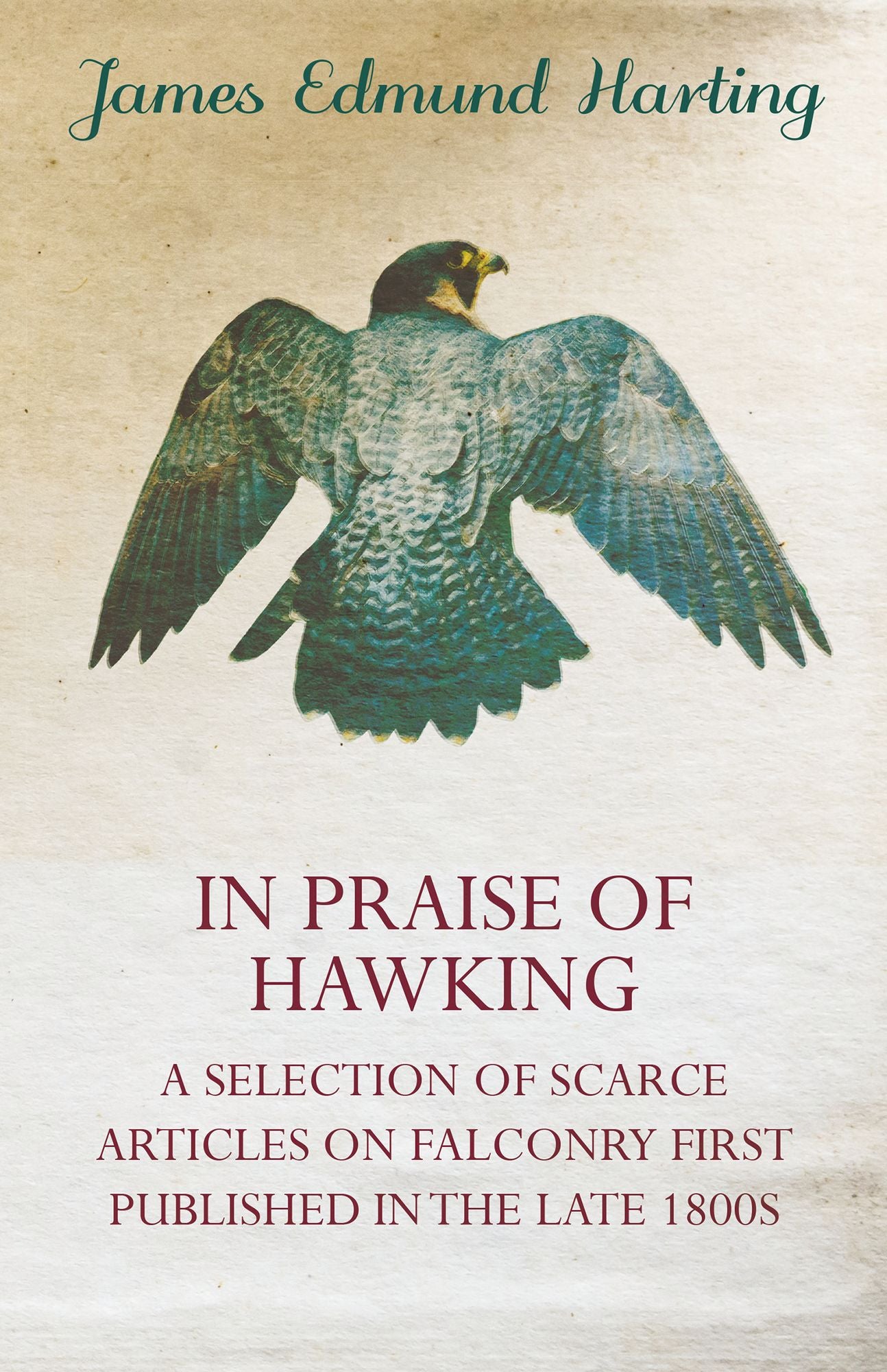 In Praise Of Hawking (A Selection Of Scarce Articles On Falconry First Published In The Late 1800s)