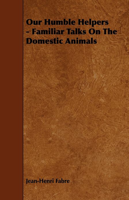 Our Humble Helpers - Familiar Talks On The Domestic Animals