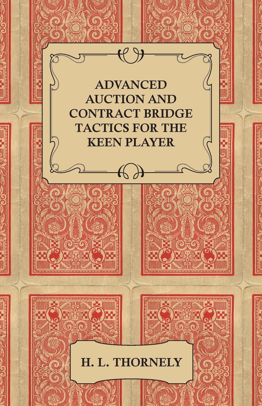 Advanced Auction and Contract Bridge Tactics for the Keen Player