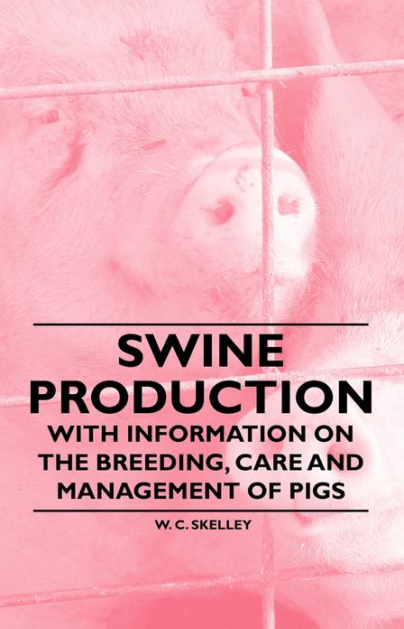 Swine Production - With Information on the Breeding, Care and Management of Pigs