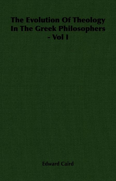The Evolution of Theology in the Greek Philosophers - Vol I