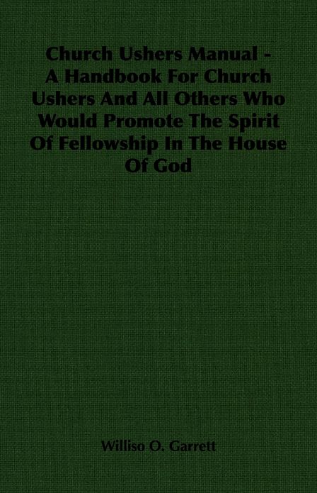Church Ushers Manual - A Handbook for Church Ushers and All Others Who Would Promote the Spirit of Fellowship in the House of God