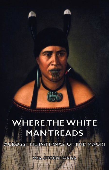 Where the White Man Treads - Across the Pathway of the Maori