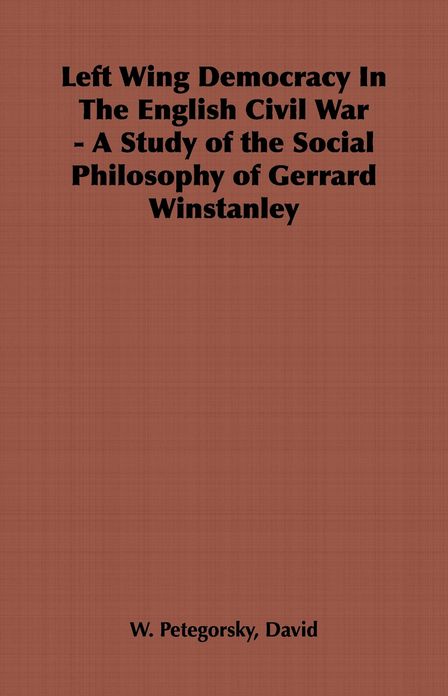 Left Wing Democracy in the English Civil War - A Study of the Social Philosophy of Gerrard Winstanley