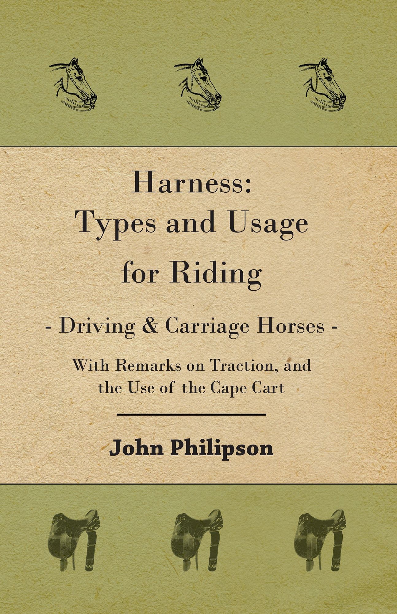 Harness: Types and Usage for Riding - Driving and Carriage Horses - With Remarks on Traction, and the Use of the Cape Cart