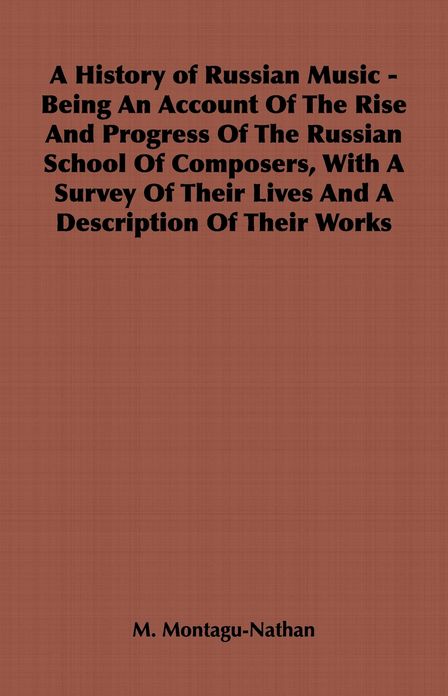 A History of Russian Music - Being An Account Of The Rise And Progress Of The Russian School Of Composers, With A Survey Of Their Lives And A Description Of Their Works