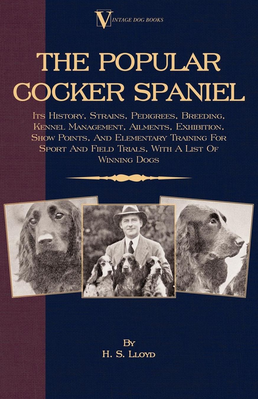 The Popular Cocker Spaniel - Its History, Strains, Pedigrees, Breeding, Kennel Management, Ailments, Exhibition, Show Points, And Elementary Training For Sport And Field Trials, With A List Of Winning Dogs: Its History, Strains, Pedigrees, Breeding, Kenne