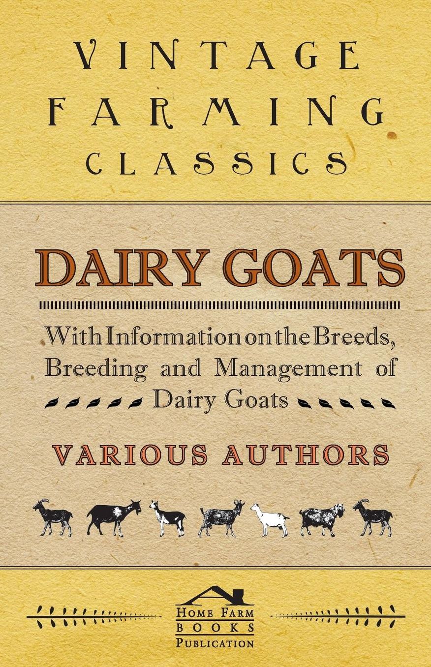 Dairy Goats - With Information on the Breeds, Breeding and Management of Dairy Goats