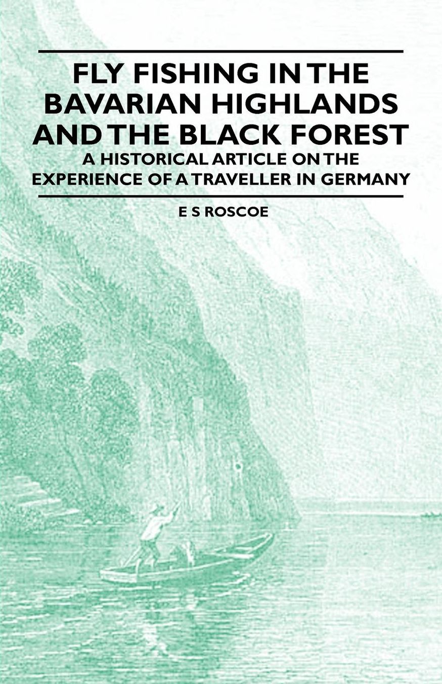 Fly Fishing in the Bavarian Highlands and the Black Forest - A Historical Article on the Experience of a Traveller in Germany